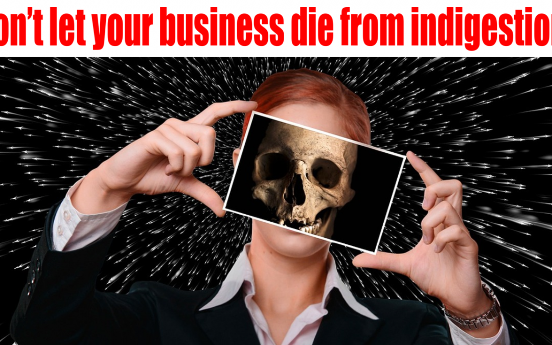 Don’t let your business die from indigestion