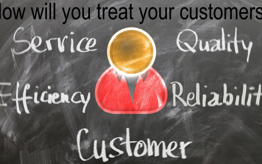 How will you treat your customers?