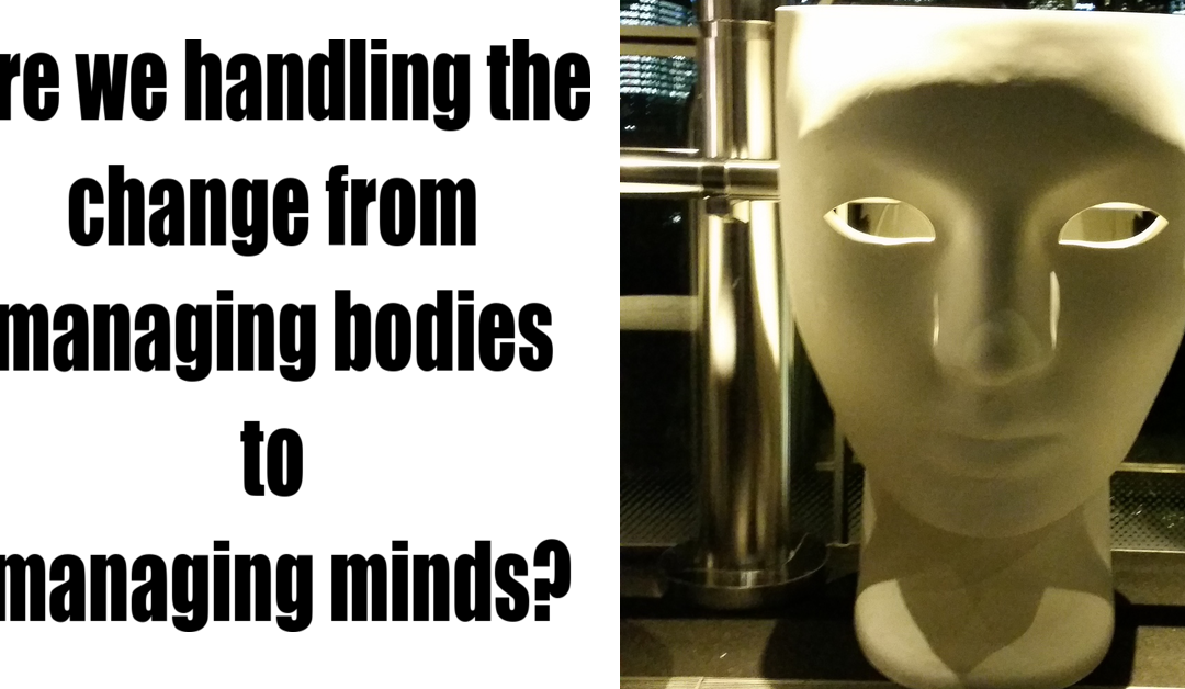 Are you managing bodies or managing minds?