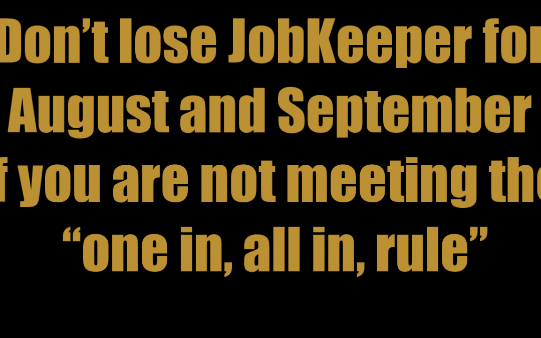 Don’t lose JobKeeper for August and September if you are not meeting the “one in all in, rule”