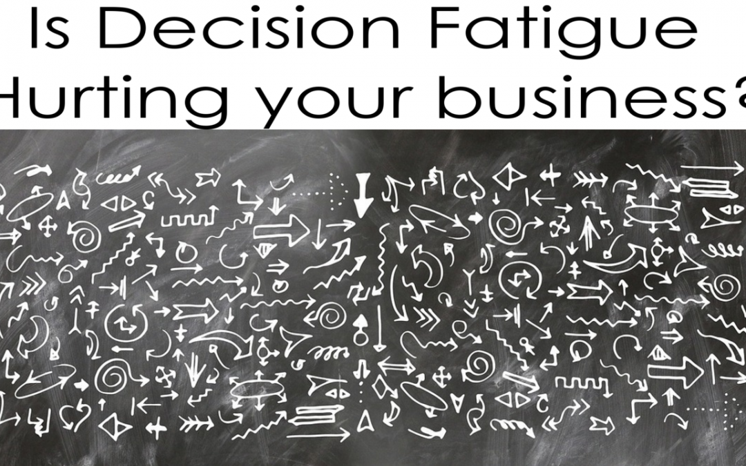 Is Decision Fatigue Hurting your business?