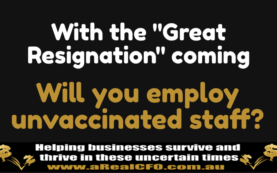 With the “Great Resignation” coming will you employ Unvaccinated Staff?