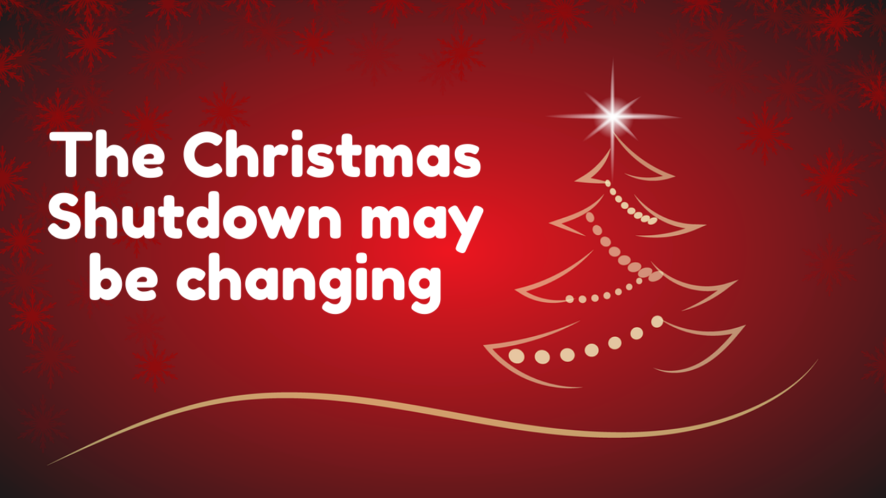 The Christmas Shutdown may be changing