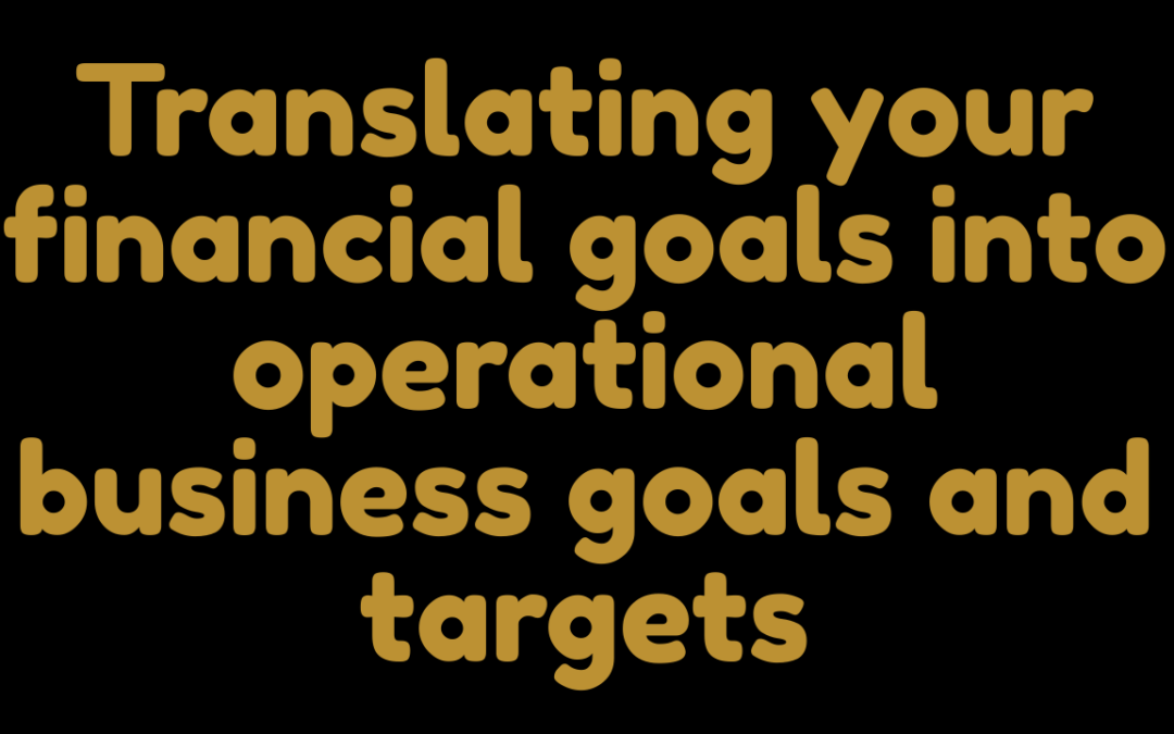 Translating your financial goals into operational business goals
