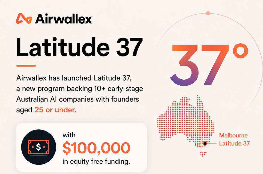 Airwallex Latitude 37 | $100k AI Funding for Founders Under 25